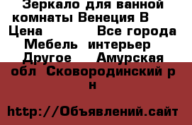 Зеркало для ванной комнаты Венеция В120 › Цена ­ 4 900 - Все города Мебель, интерьер » Другое   . Амурская обл.,Сковородинский р-н